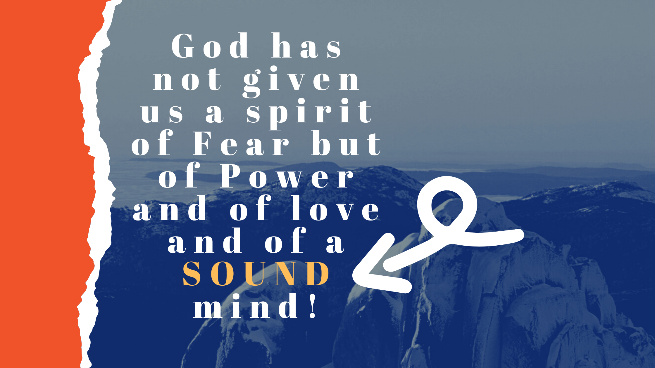 “GOD has not given us a spirit of FEAR but of power and of love and of a sound mind!”