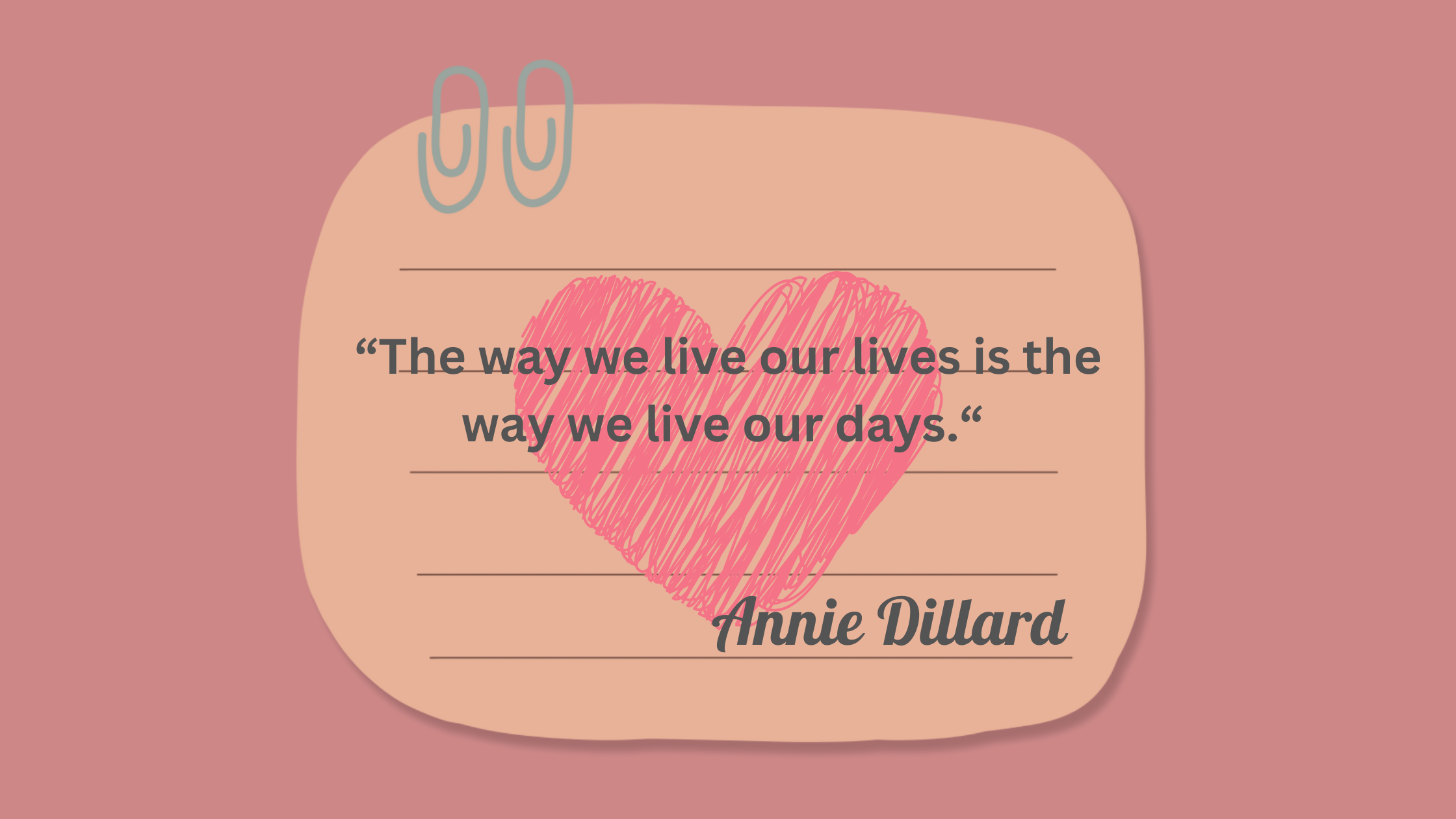 “The way we live our lives is the way we live our days.“