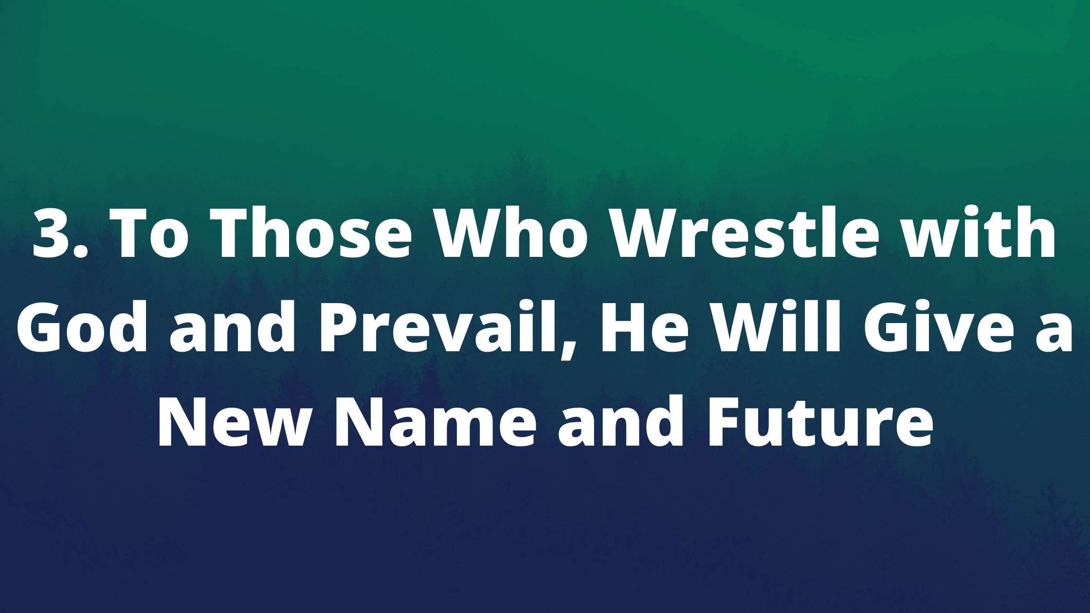 3. To Those Who Wrestle with God and Prevail, He Will Give a New Name and Future