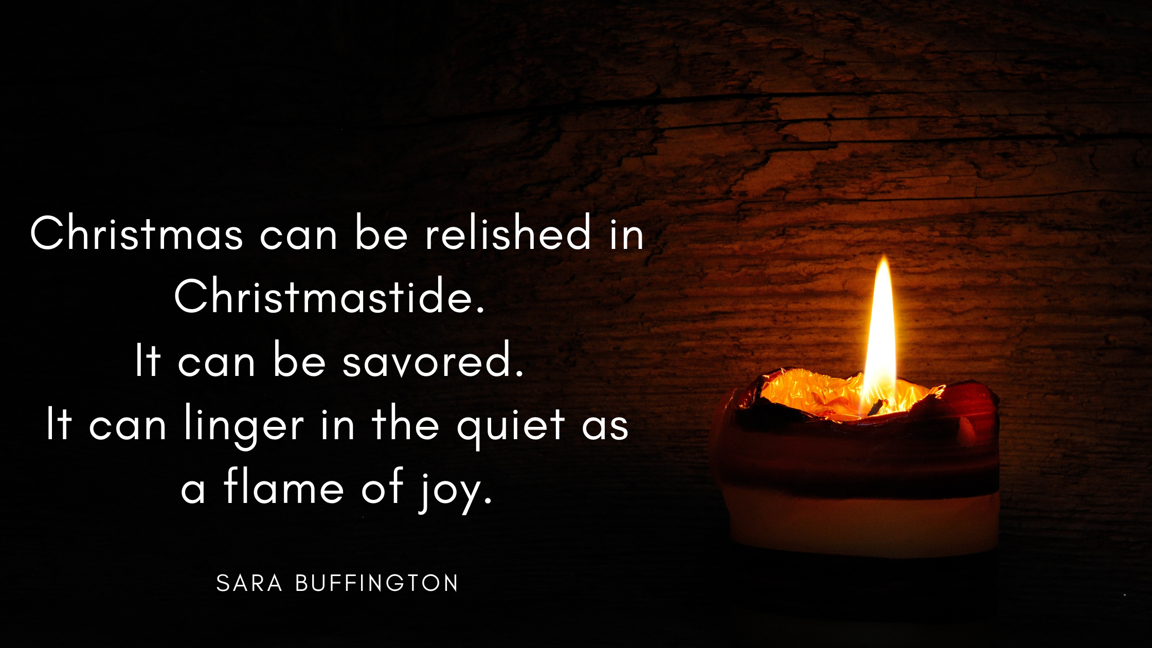 Christmas can be relished in Christmastide. It can be savored. It can linger in the quiet as a flame of joy.