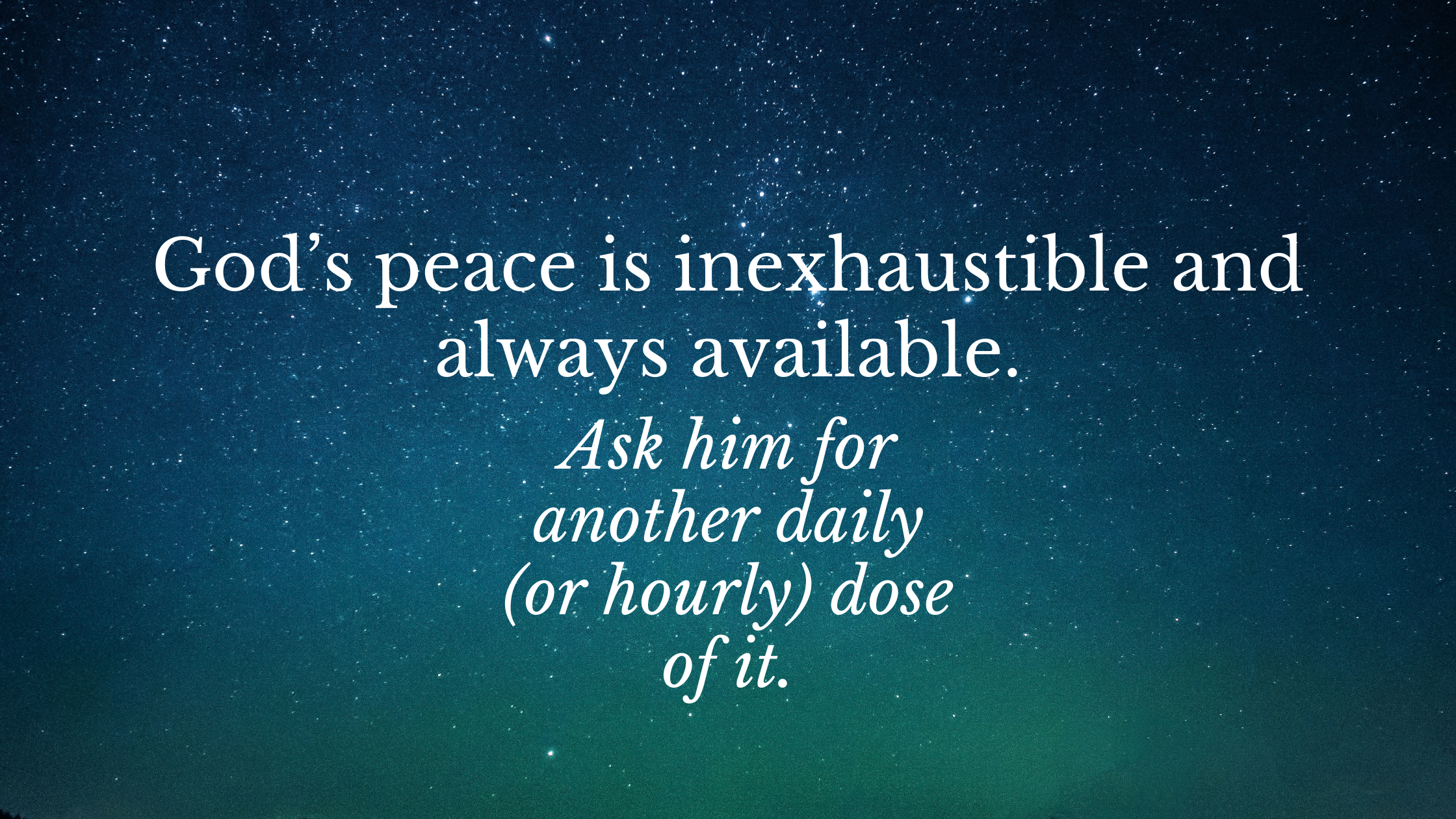 God’s peace is inexhaustible and always available.