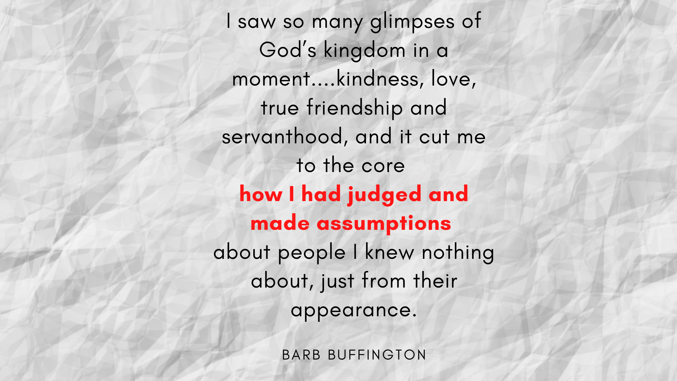 I saw so many glimpses of God’s kingdom in a moment....kindness, love, true friendship and servanthood, and it cut me to the core how I had judged and