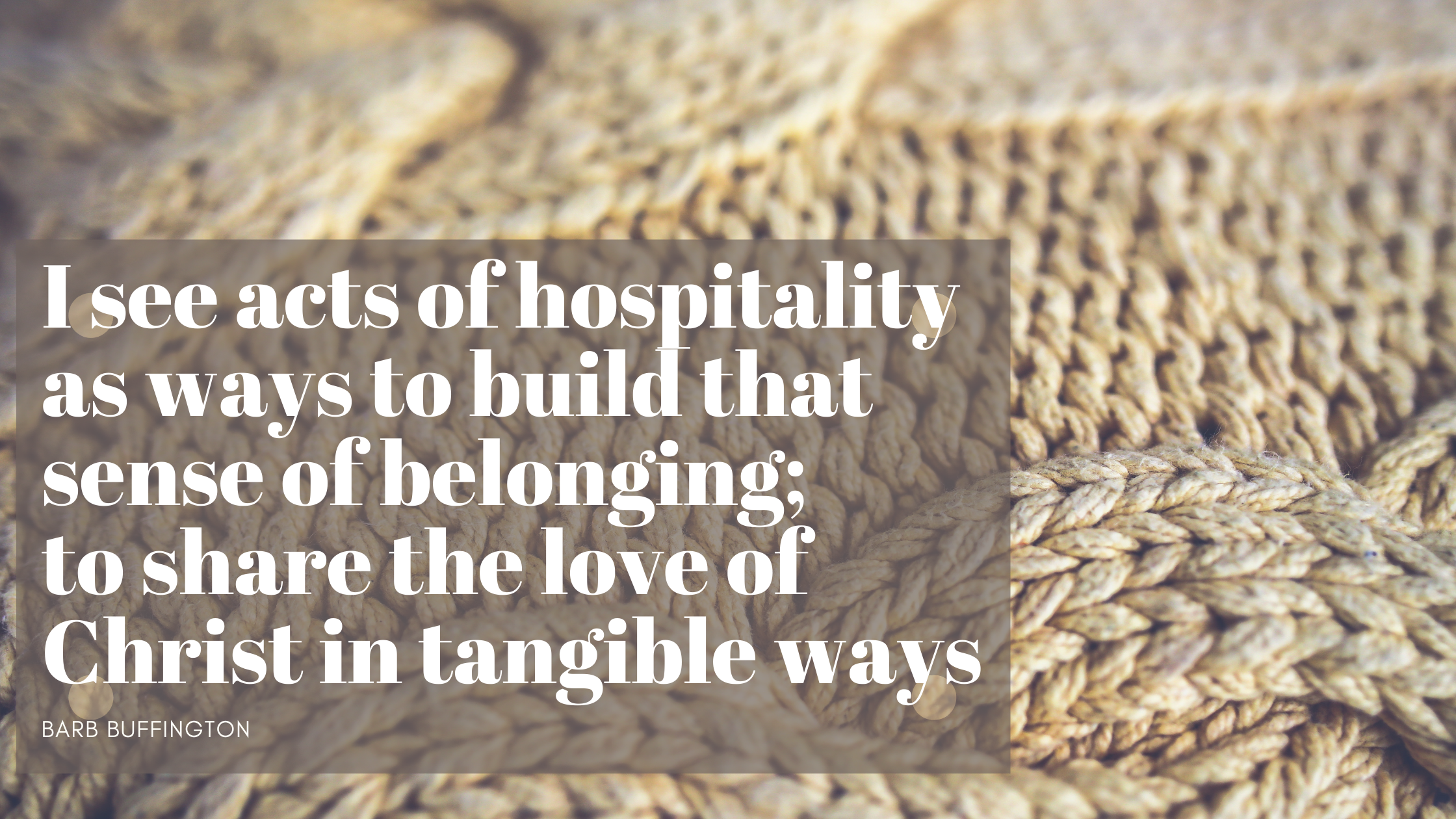 I see acts of hospitality as ways to build that sense of belonging; to share the love of Christ in tangible ways