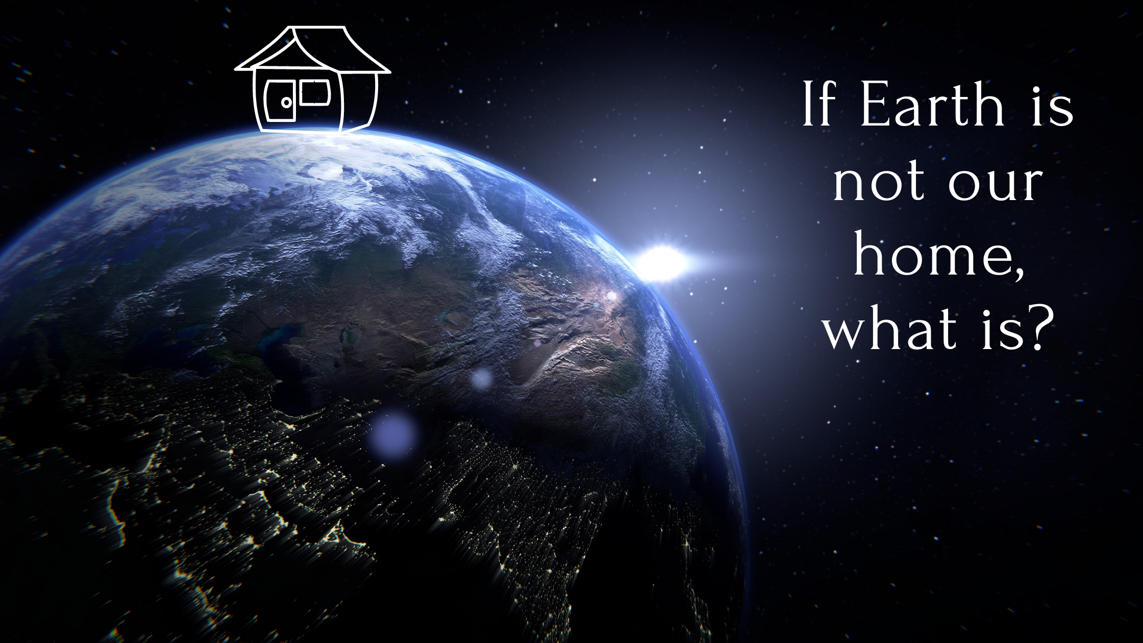If Earth is not our home, what is?
