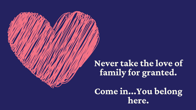 Never take the love of family for granted. Come in...You belong here.-1
