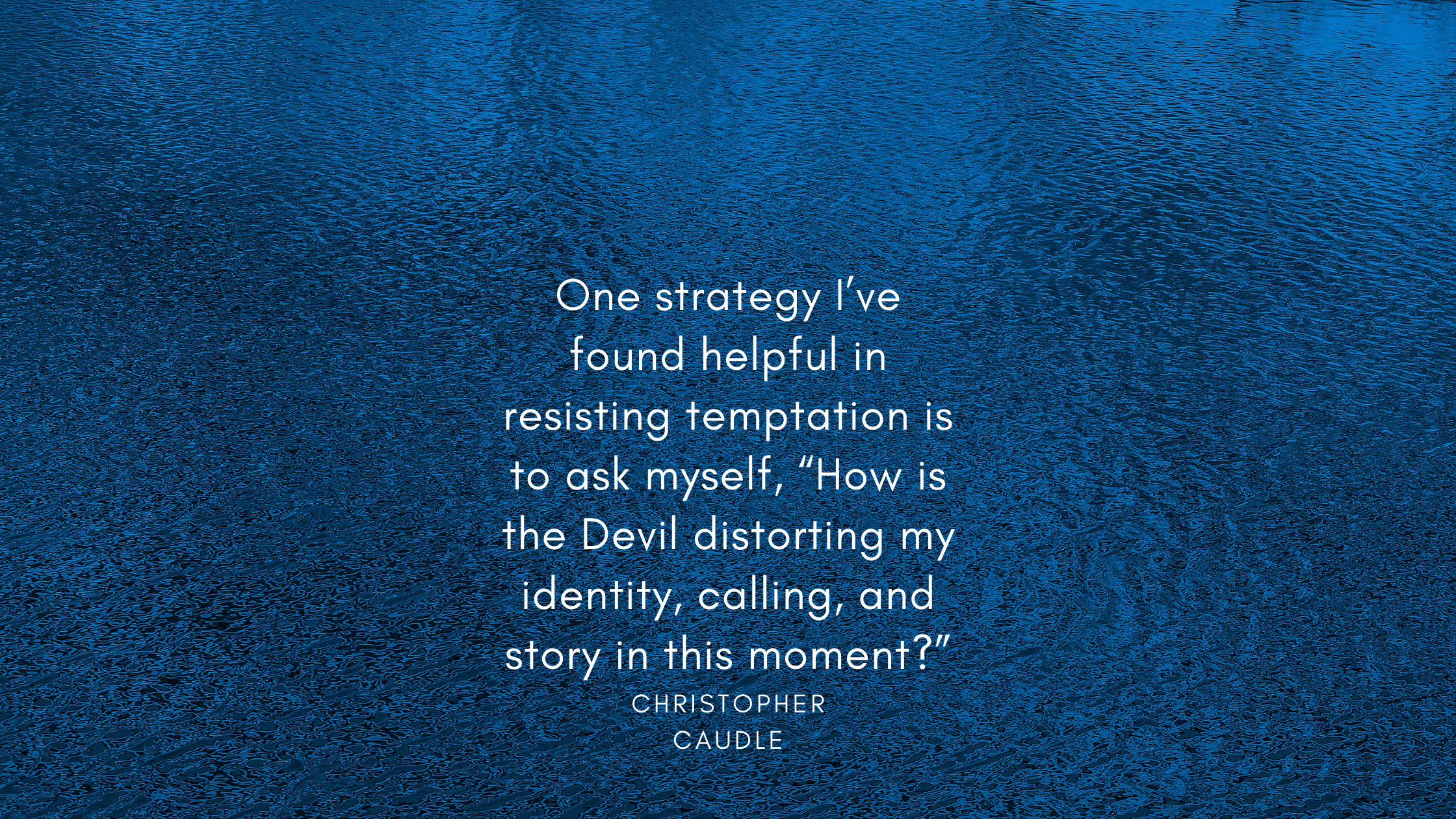 One strategy I’ve found helpful in resisting temptation is to ask myself, “How is the Devil distorting my identity, calling, and story in this moment?
