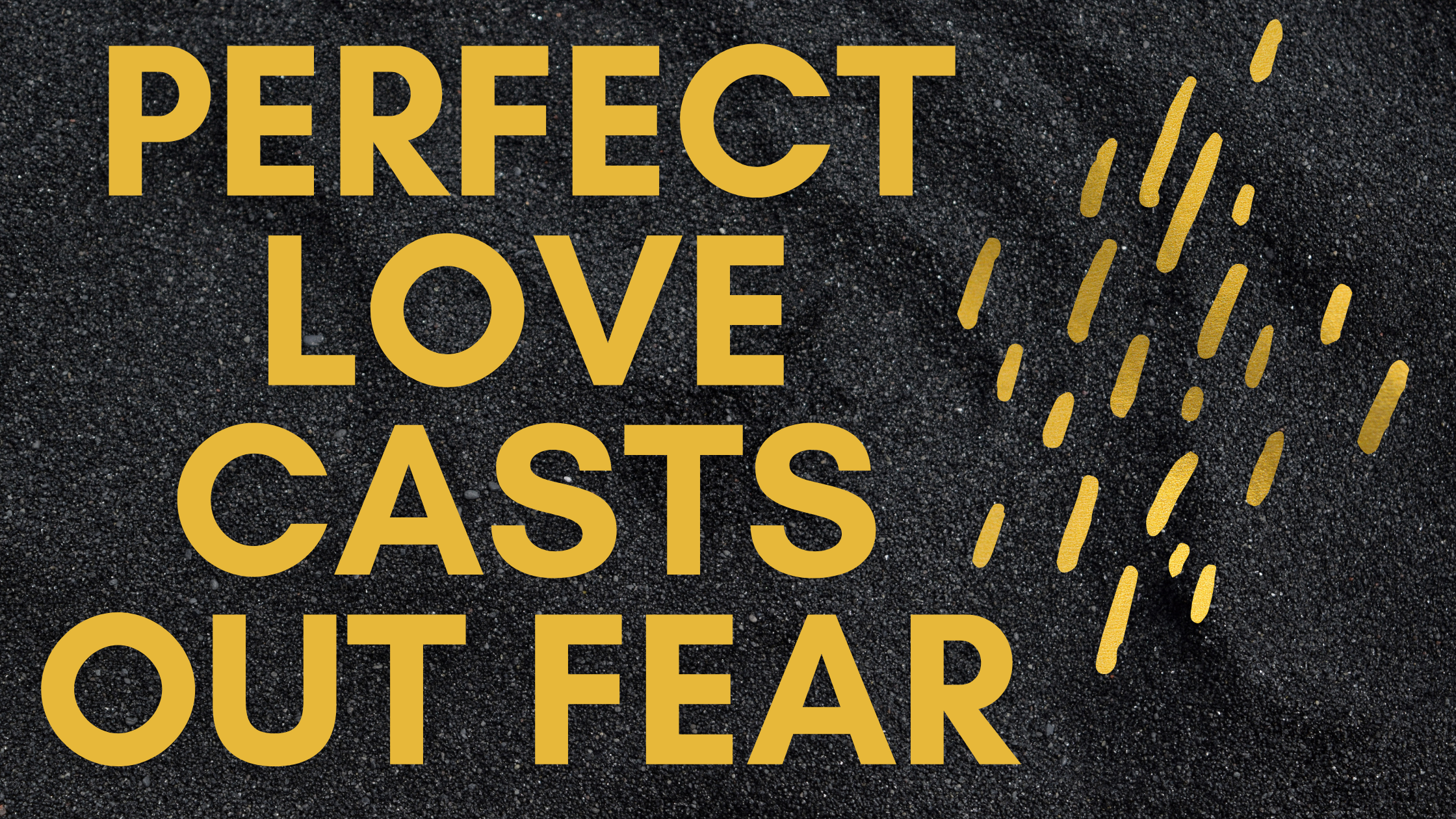 Perfect love casts out fear