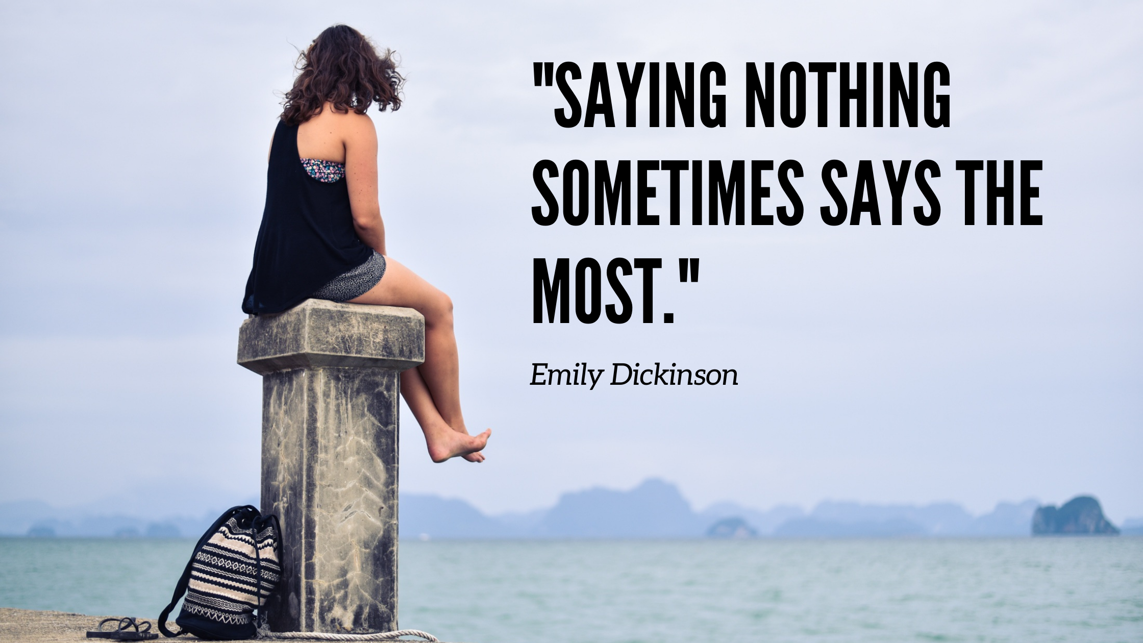 Saying nothing sometimes says the most. -Emily Dickinson