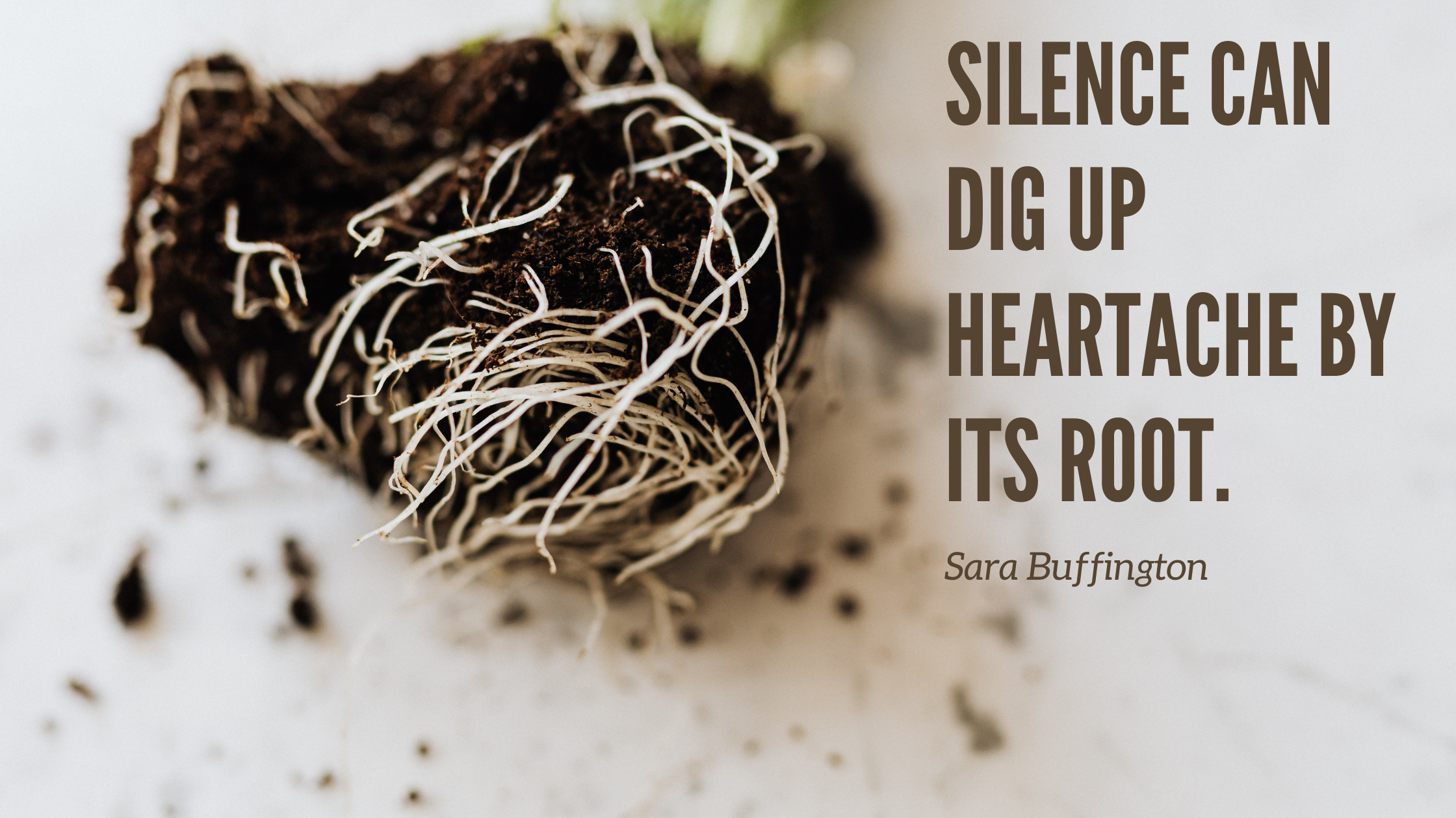 Silence can dig up heartache by its root.