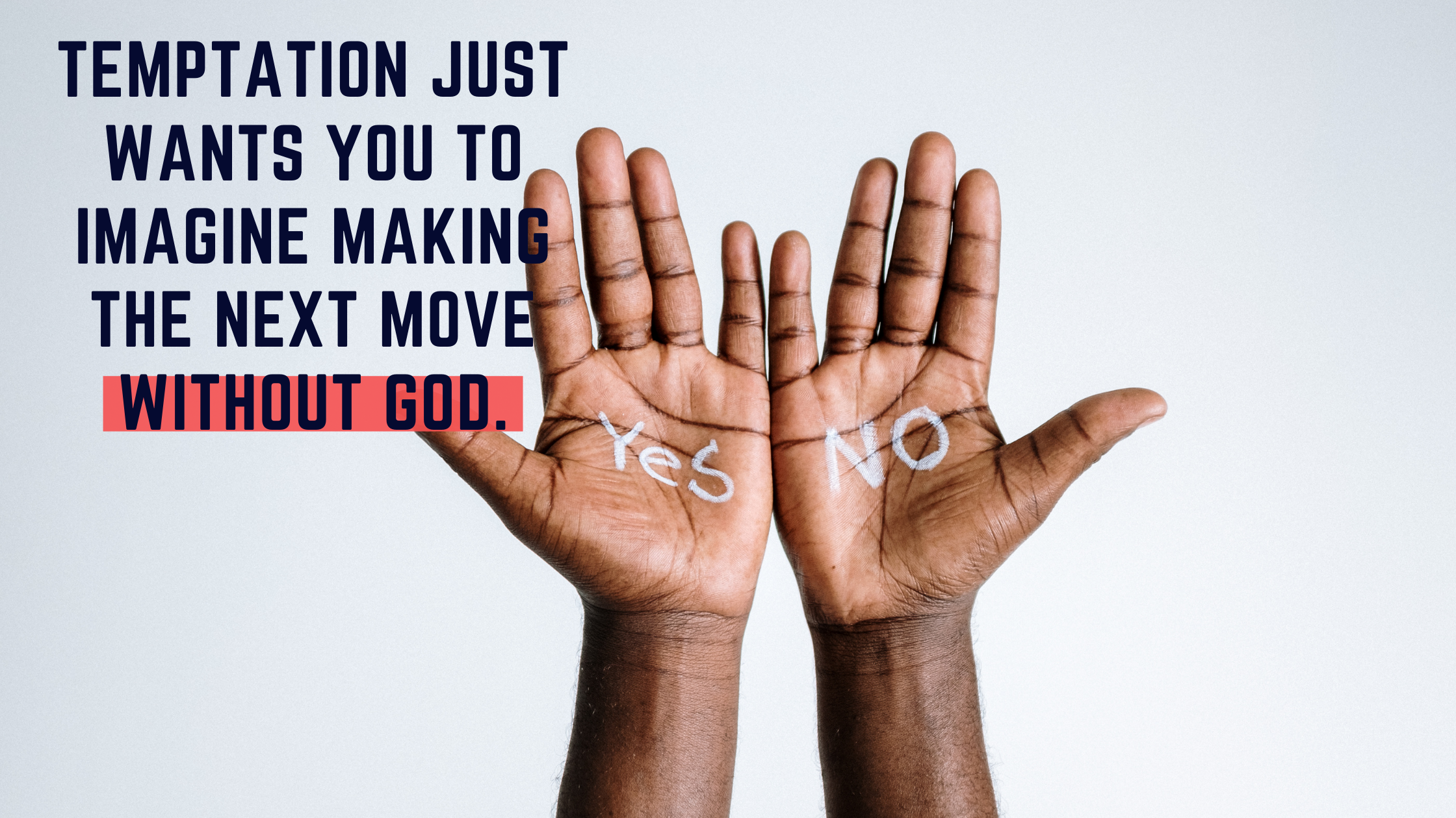 Temptation just wants you to imagine making the next move without God.