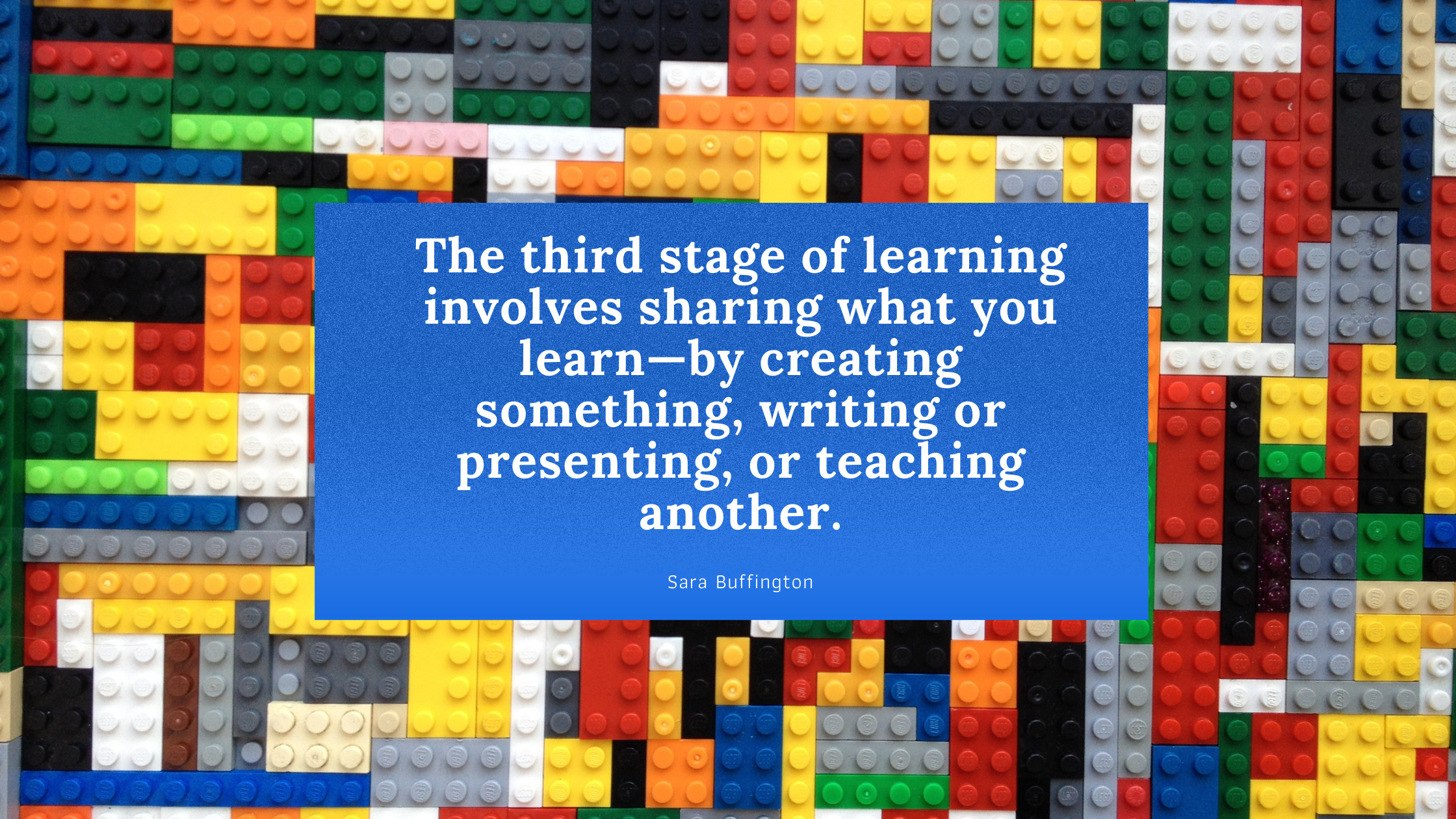 The third stage involves sharing what you learn—by creating something, writing or presenting, or teaching another.