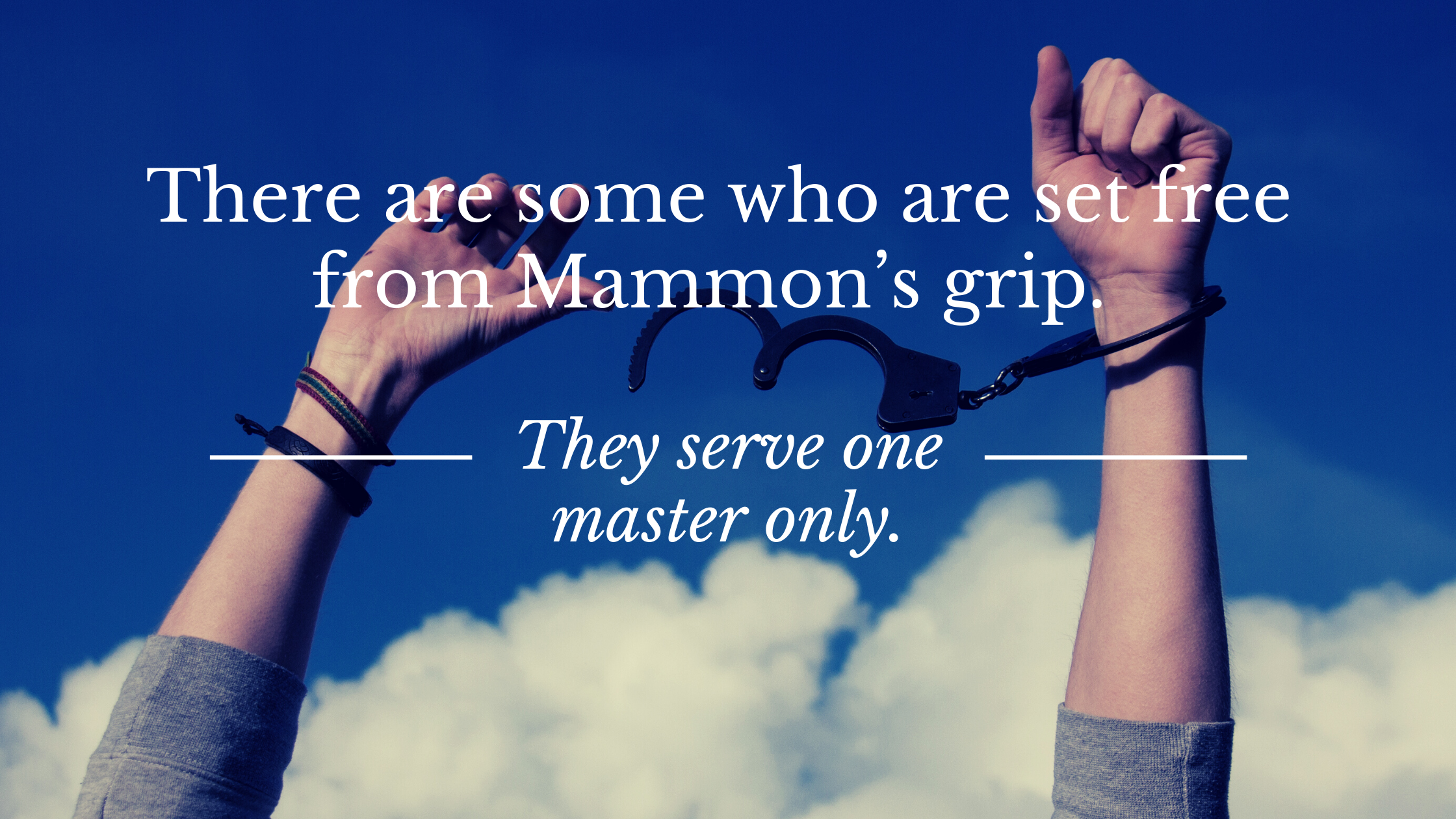 There are some who are set free from Mammon’s grip.