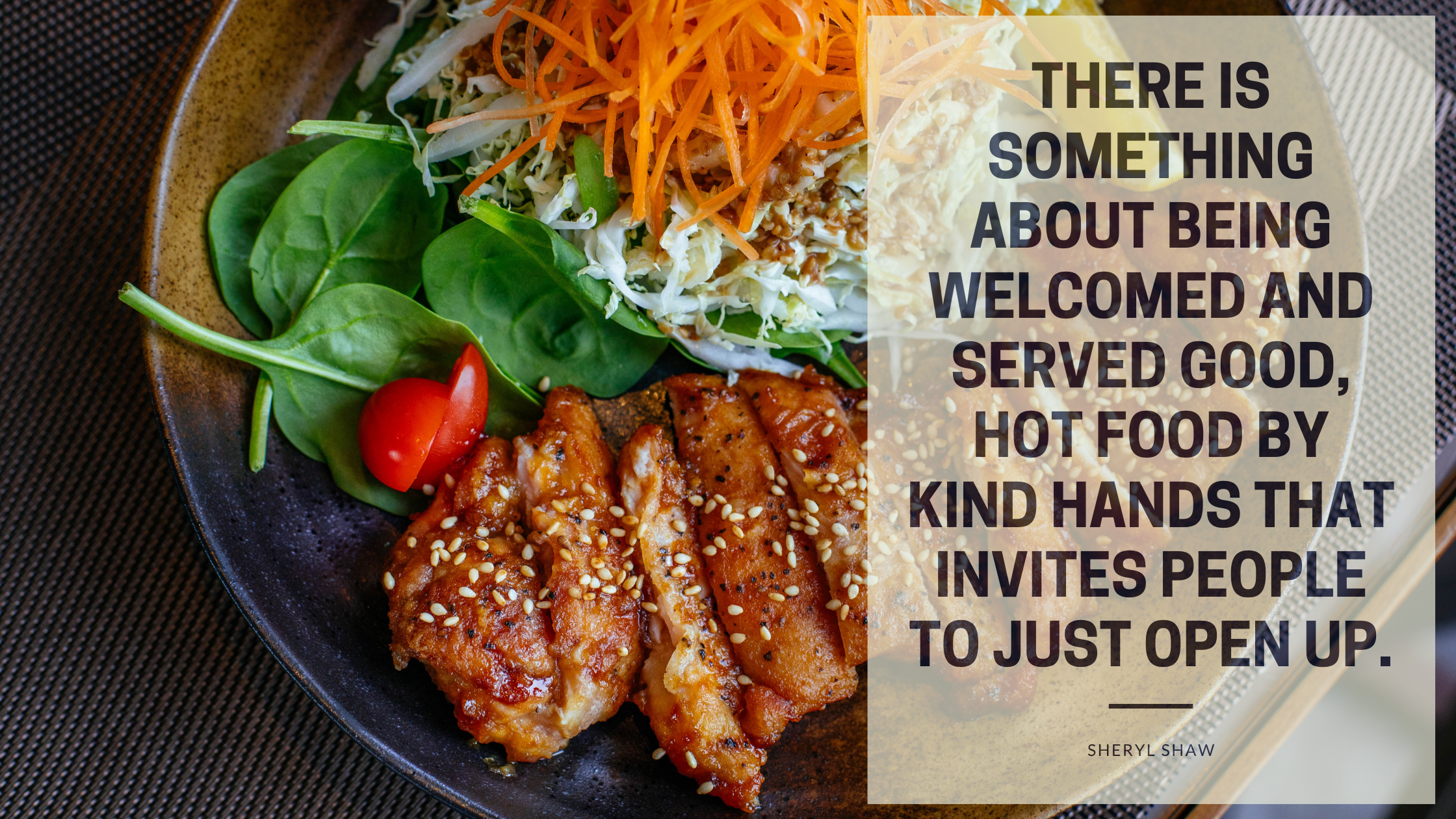 There is something about being welcomed and served good, hot food by kind hands that invites people to just open up