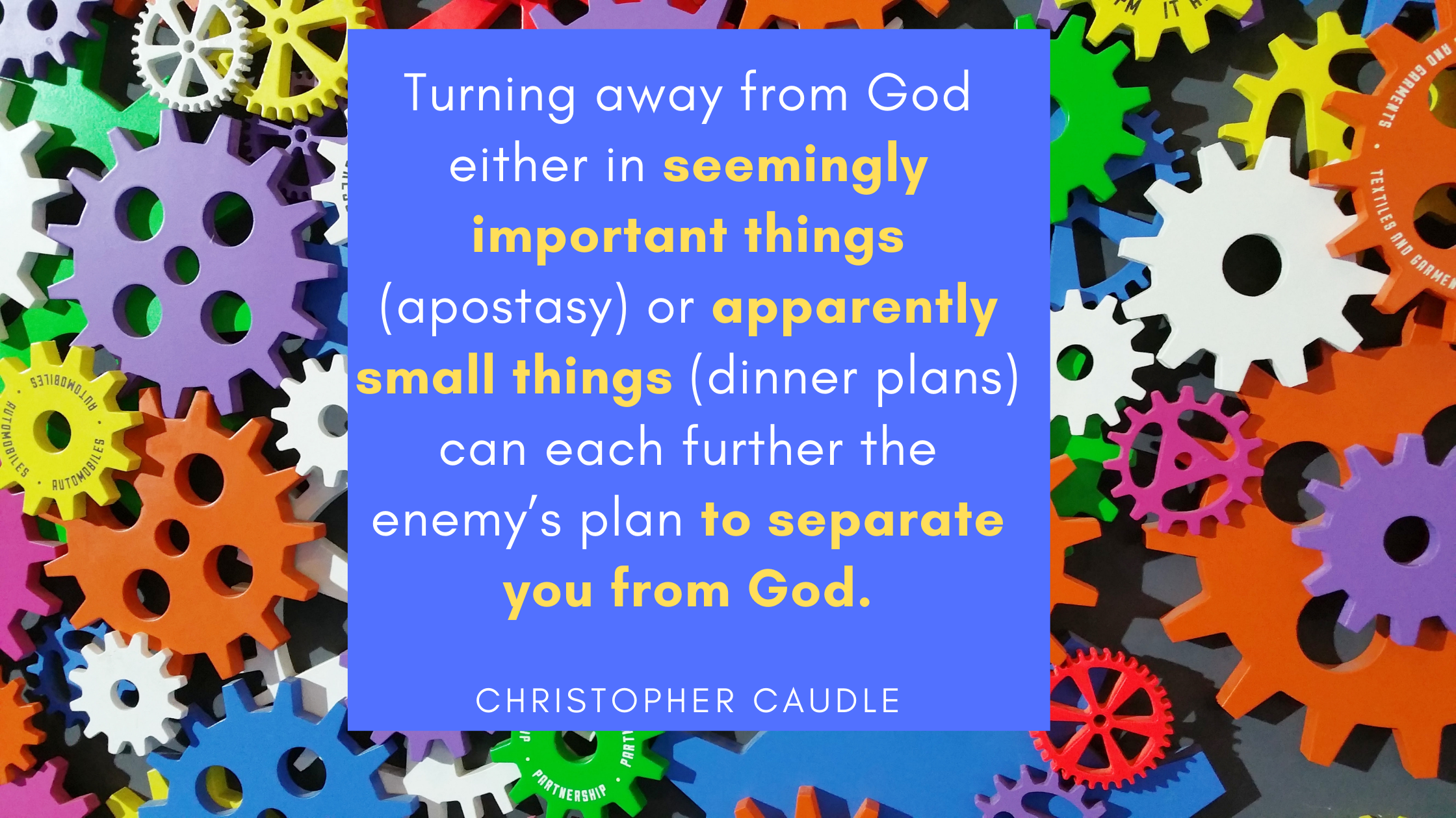 Turning away from God either in seemingly important things (apostasy) or apparently small things (dinner plans) can each further the enemy’s plan to s