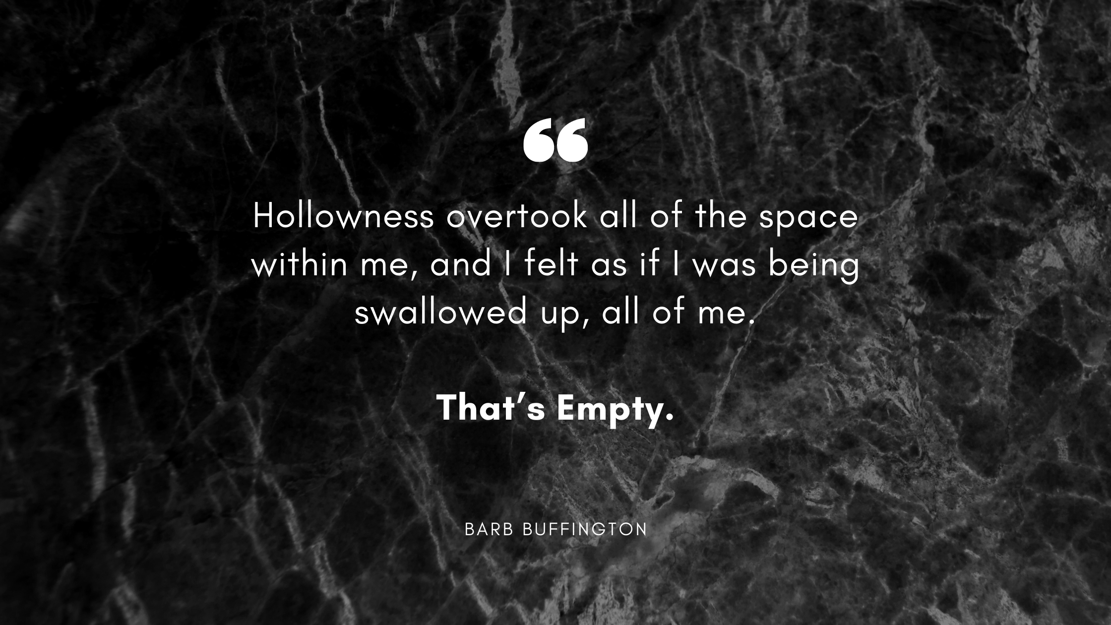 hollowness overtook all of the space within me, and I felt as if I was being swallowed up, all of me. That’s Empty
