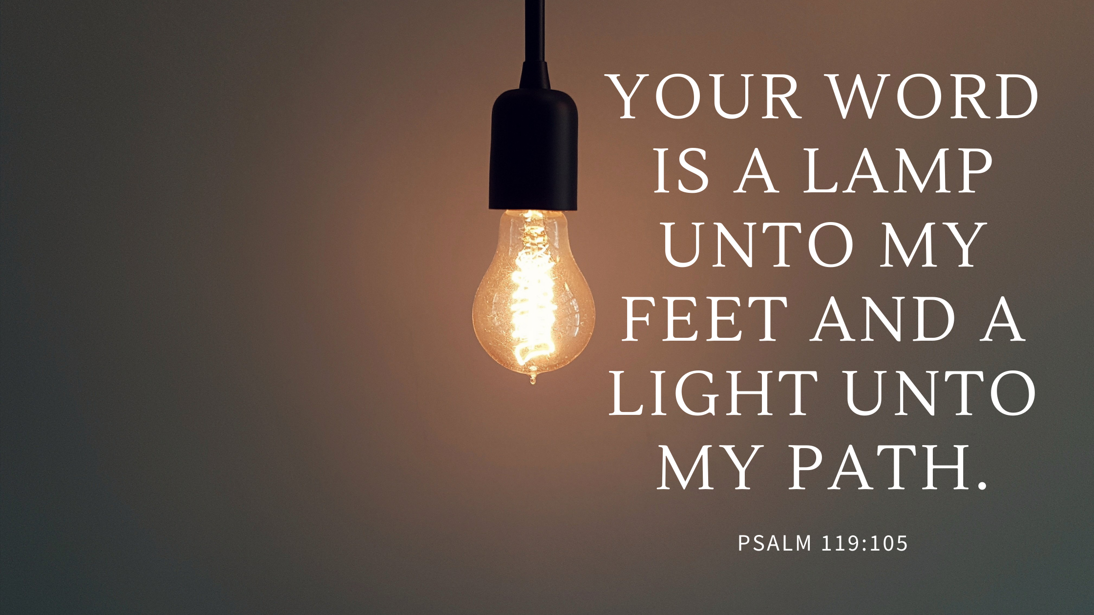 your word is a lamp unto my feet and a light unto my path.